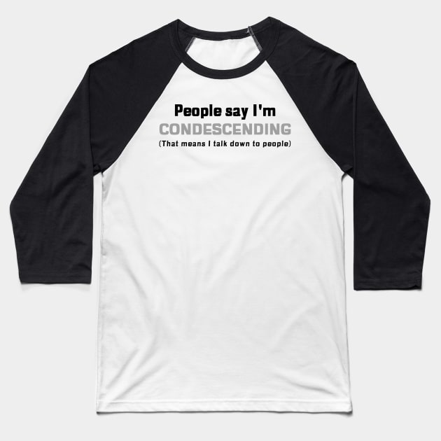 People Say I'm Condescending (that means I talk down to people) Baseball T-Shirt by mikepod